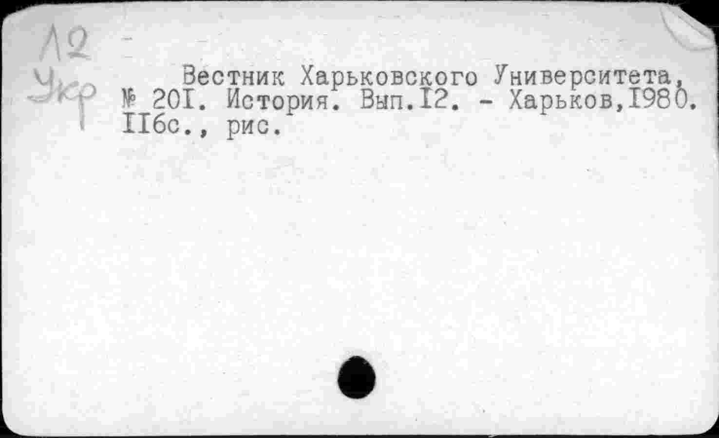 ﻿Вестник Харьковского Университета, № 201. История. Вып.12. - Харьков,1980. 116с., рис.